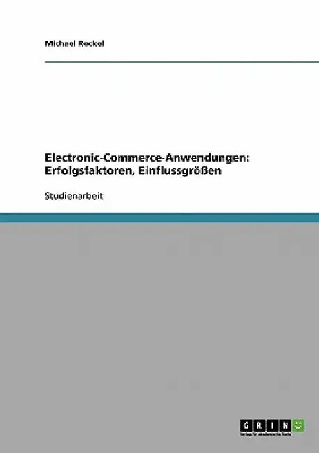 Electronic-Commerce-Anwendungen: Erfolgsfaktoren, Einflussgrößen by Rockel, Michael