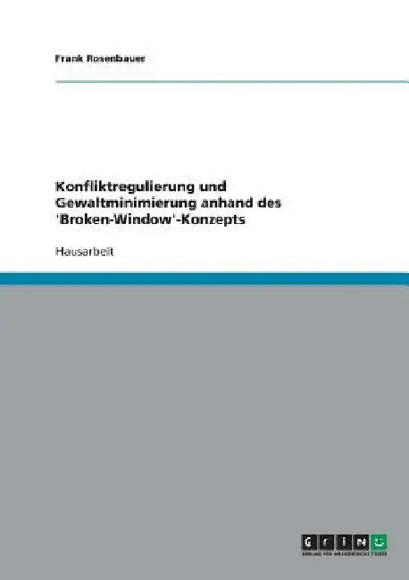 Konfliktregulierung und Gewaltminimierung anhand des 'Broken-Window'-Konzepts by Rosenbauer, Frank