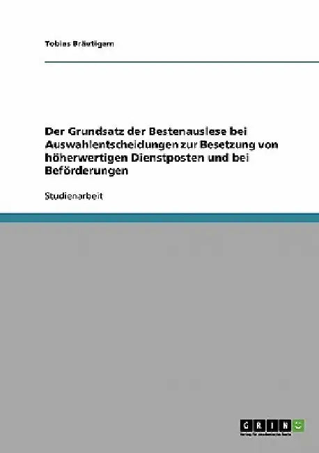 Der Grundsatz der Bestenauslese bei Auswahlentscheidungen zur Besetzung von höherwertigen Dienstposten und bei Beförderungen by Bräutigam, Tobias