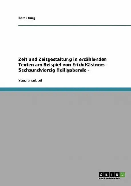 Zeit und Zeitgestaltung in erzählenden Texten am Beispiel von Erich Kästners - Sechsundvierzig Heiligabende - by Jung, Sarai