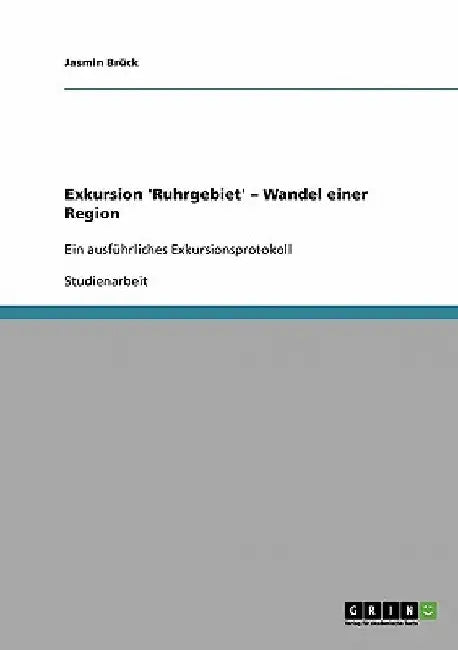 Exkursion 'Ruhrgebiet' - Wandel einer Region: Ein ausführliches Exkursionsprotokoll by Brück, Jasmin