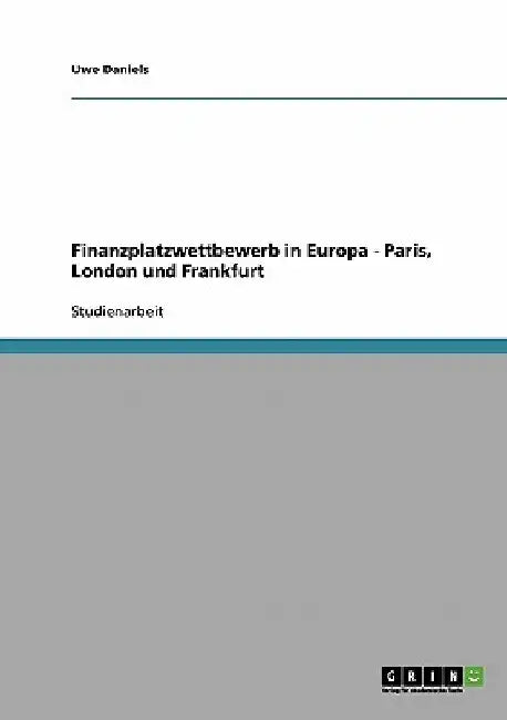 Finanzplatzwettbewerb in Europa - Paris, London und Frankfurt by Daniels, Uwe