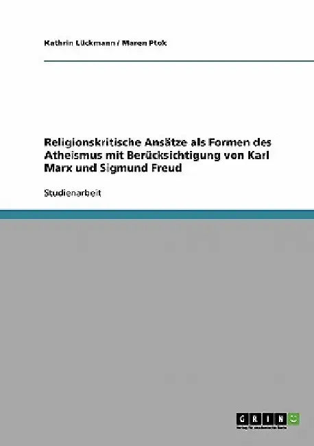 Religionskritische Ansätze als Formen des Atheismus mit Berücksichtigung von Karl Marx und Sigmund Freud by Lückmann, Kathrin