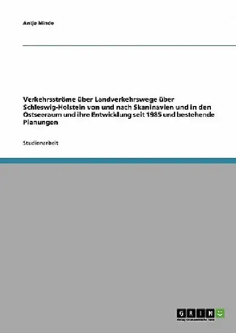 Verkehrsströme über Landverkehrswege über Schleswig-Holstein von und nach Skaninavien und in den Ostseeraum und ihre Entwicklung seit 1985 und bestehe by Minde, Antje