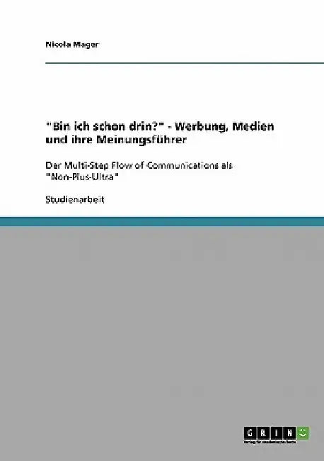 "Bin ich schon drin?" - Werbung, Medien und ihre Meinungsführer: Der Multi-Step Flow of Communications als "Non-Plus-Ultra" by Mager, Nicola