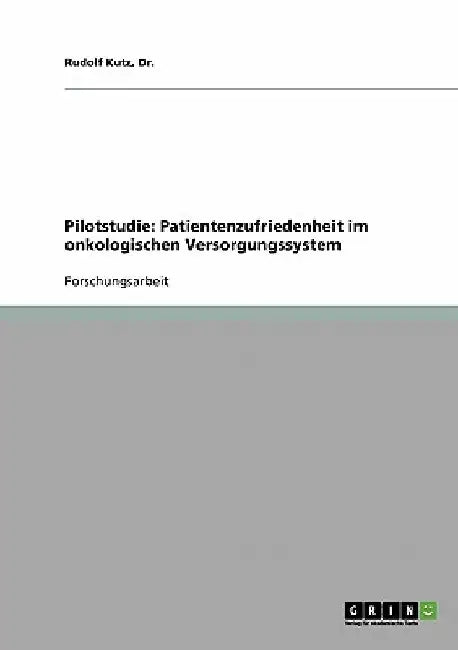Pilotstudie: Patientenzufriedenheit im onkologischen Versorgungssystem by Kutz, Rudolf