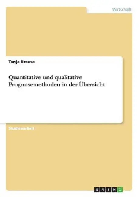 Quantitative und qualitative Prognosemethoden in der Übersicht by Krause, Tanja