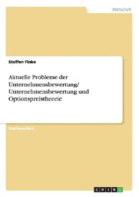 Aktuelle Probleme der Unternehmensbewertung/ Unternehmensbewertung und Optionspreistheorie by Finke, Steffen