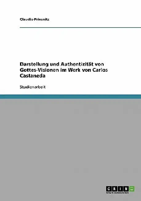 Darstellung und Authentizität von Gottes-Visionen im Werk von Carlos Castaneda by Priesnitz, Claudio
