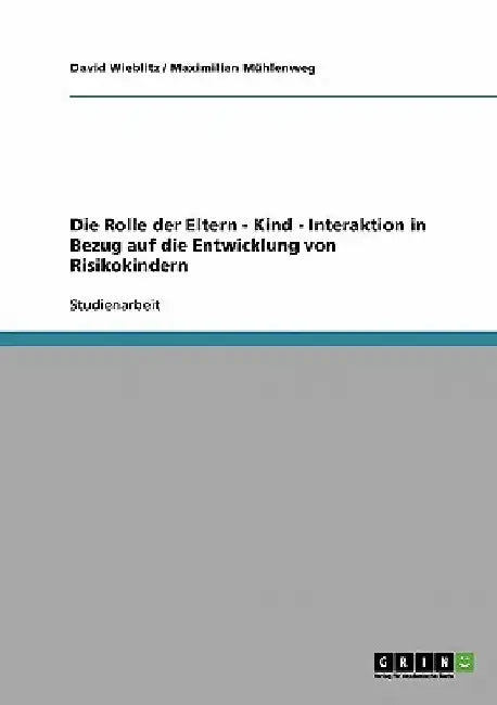 Die Rolle der Eltern - Kind - Interaktion in Bezug auf die Entwicklung von Risikokindern by Wieblitz, David