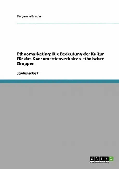 Ethnomarketing: Die Bedeutung der Kultur für das Konsumentenverhalten ethnischer Gruppen by Brauer, Benjamin