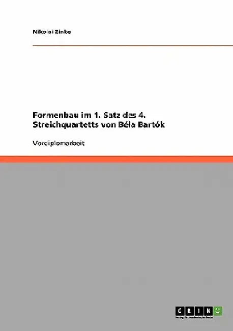 Formenbau im 1. Satz des 4. Streichquartetts von Béla Bartók by Zinke, Nikolai