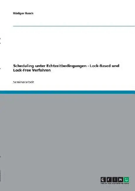 Scheduling unter Echtzeitbedingungen - Lock-Based und Lock-Free Verfahren by Busch, Rüdiger