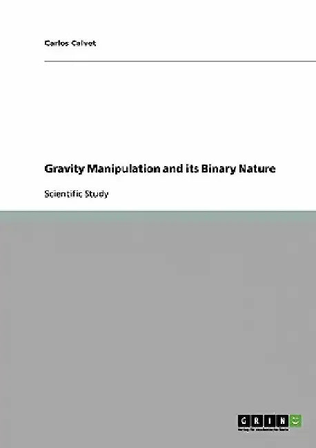 Gravity Manipulation and its Binary Nature by Carlos Calvet