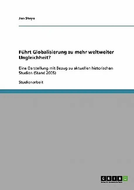 Führt Globalisierung zu mehr weltweiter Ungleichheit?: Eine Darstellung mit Bezug zu aktuellen historischen Studien (Stand 2005) by Stoye, Jan