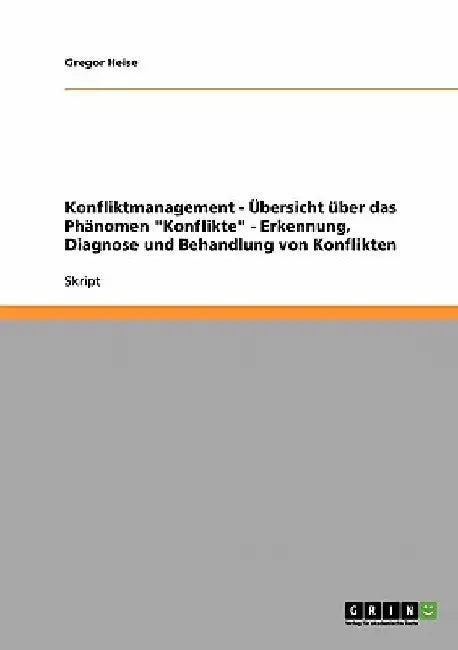 Konfliktmanagement - Übersicht über das Phänomen "Konflikte" - Erkennung, Diagnose und Behandlung von Konflikten by Heise, Gregor