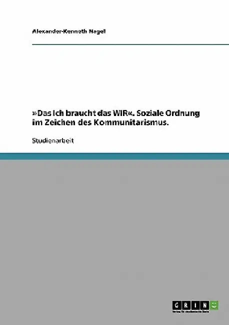 Das Ich braucht das WIR. Soziale Ordnung im Zeichen des Kommunitarismus. by Nagel, Alexander-Kenneth