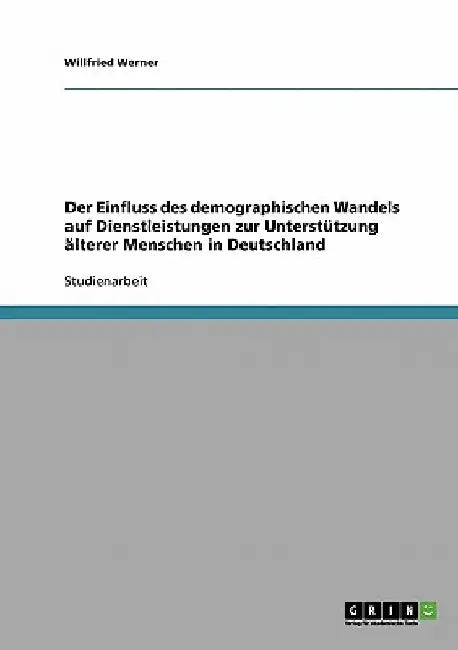 Der Einfluss des demographischen Wandels auf Dienstleistungen zur Unterstützung älterer Menschen in Deutschland by Werner, Willfried