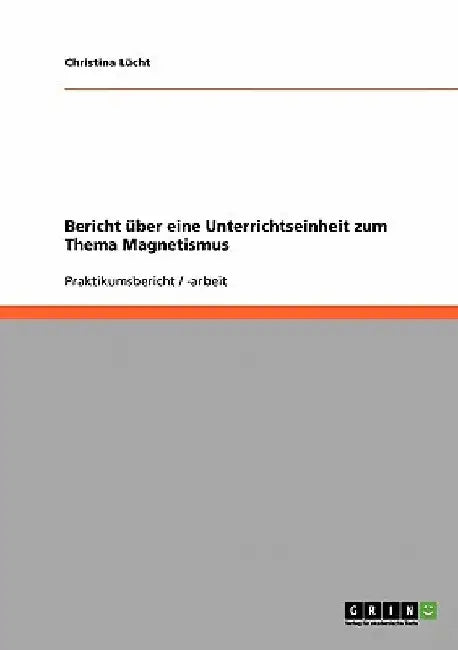 Bericht über eine Unterrichtseinheit zum Thema Magnetismus by Lücht, Christina