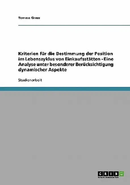 Kriterien für die Bestimmung der Position im Lebenszyklus von Einkaufsstätten - Eine Analyse unter besonderer Berücksichtigung dynamischer Aspekte by Grass, Tomass