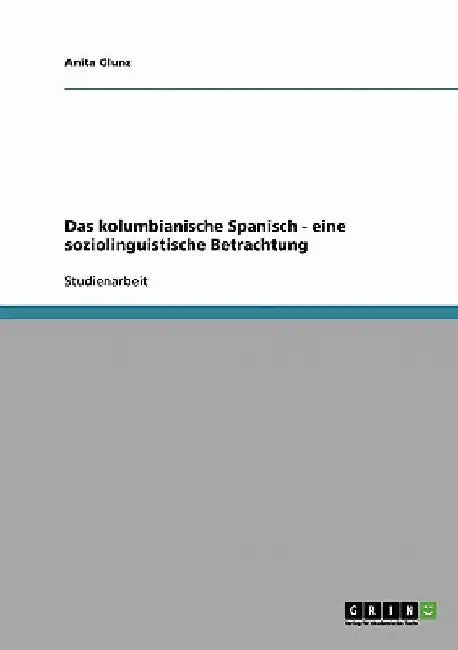 Das kolumbianische Spanisch - eine soziolinguistische Betrachtung by Glunz, Anita