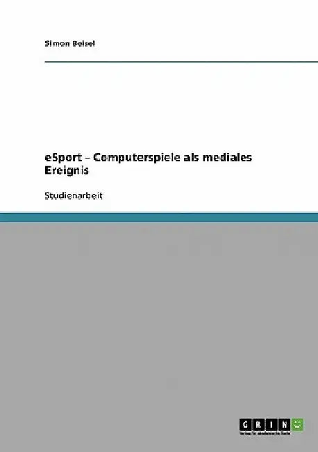 eSport - Computerspiele als mediales Ereignis by Beisel, Simon