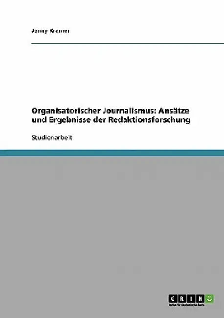 Organisatorischer Journalismus: Ansätze und Ergebnisse der Redaktionsforschung by Kramer, Jenny