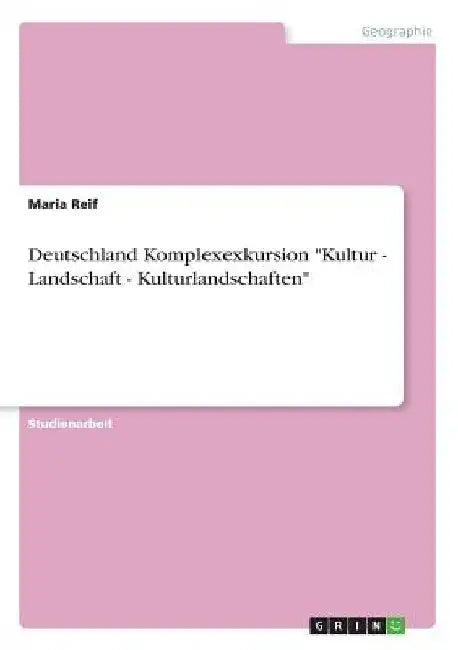 Deutschland Komplexexkursion "Kultur - Landschaft - Kulturlandschaften" by Reif, Maria