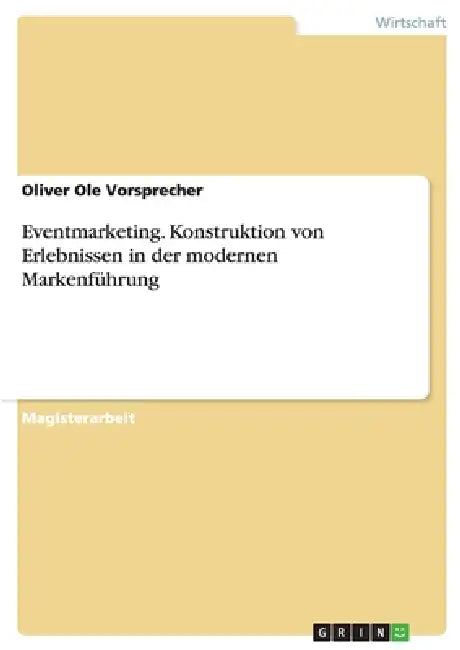 Eventmarketing. Konstruktion von Erlebnissen in der modernen Markenführung by Oliver Ole Vorsprecher