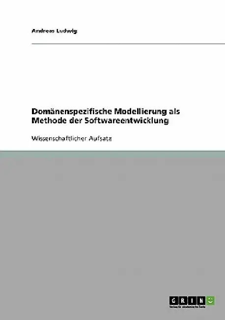 Domänenspezifische Modellierung als Methode der Softwareentwicklung by Ludwig, Andreas