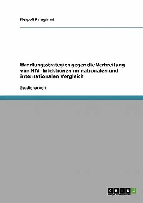 Handlungsstrategien gegen die Verbreitung von HIV- Infektionen im nationalen und internationalen Vergleich by Karagianni, Neapoli