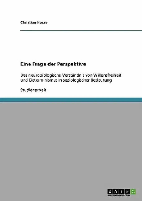 Eine Frage der Perspektive: Das neurobiologische Verständnis von Willensfreiheit und Determinismus in soziologischer Bedeutung by Hesse, Christian