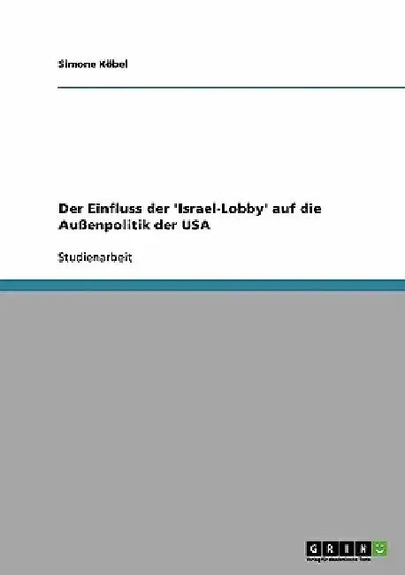 Der Einfluss der 'Israel-Lobby' auf die Außenpolitik der USA by Köbel, Simone
