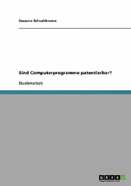 Sind Computerprogramme patentierbar? by Schnaithmann, Susanne