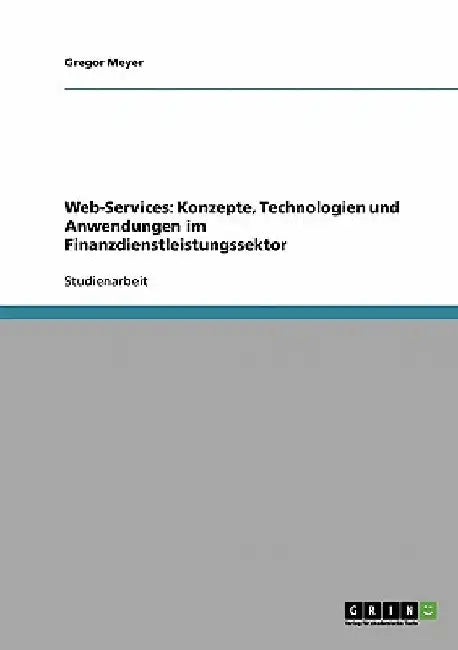 Web-Services: Konzepte, Technologien und Anwendungen im Finanzdienstleistungssektor by Meyer, Gregor