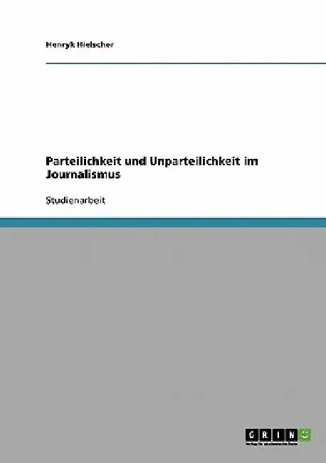 Parteilichkeit und Unparteilichkeit im Journalismus by Hielscher, Henryk