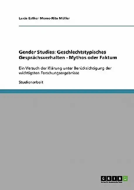 Gender Studies: Geschlechtstypisches Gesprächsverhalten. Mythos oder Faktum?: Ein Versuch der Klärung unter Berücksichtigung der wichtigsten Forschung by Müller, Lucia Esther Momo Rita