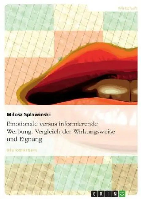 Emotionale versus informierende Werbung. Vergleich der Wirkungsweise und Eignung by Splawinski, Milosz