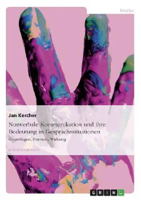 Nonverbale Kommunikation und ihre Bedeutung in Gesprächssituationen: Grundlagen, Formen, Wirkung by Kercher, Jan
