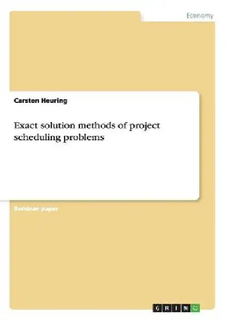 Exact solution methods of project scheduling problems by Carsten Heuring