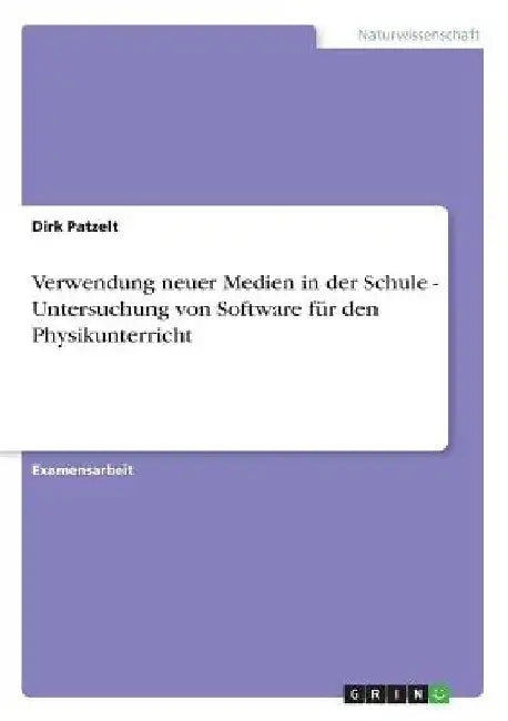 Verwendung neuer Medien in der Schule - Untersuchung von Software für den Physikunterricht by Patzelt, Dirk