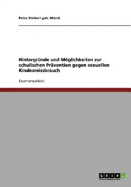 Hintergründe und Möglichkeiten zur schulischen Prävention gegen sexuellen Kindesmissbrauch by Stichert Geb Nitsch, Petra