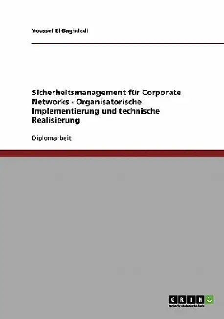 Sicherheitsmanagement für Corporate Networks - Organisatorische Implementierung und technische Realisierung by El-Baghdadi, Youssef