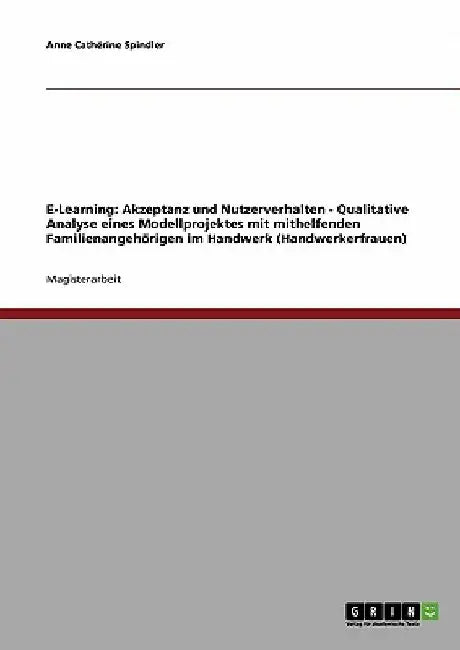 E-Learning: Akzeptanz und Nutzerverhalten - Qualitative Analyse eines Modellprojektes mit mithelfenden Familienangehörigen im Handwerk (Handwerkerfrau by Spindler, Anne Cathérine