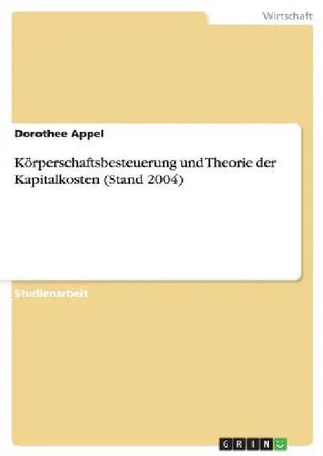 Körperschaftsbesteuerung und Theorie der Kapitalkosten (Stand 2004) by Appel, Dorothee