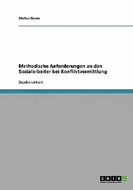 Methodische Anforderungen an den Sozialarbeiter bei Konfliktvermittlung by Grote, Stefan