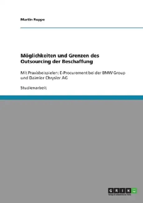 Outsourcing der Beschaffung. Möglichkeiten und Grenzen: Mit Praxisbeispielen: E-Procurement bei der BMW Group und Daimler Chrysler AG by Ruppe, Martin