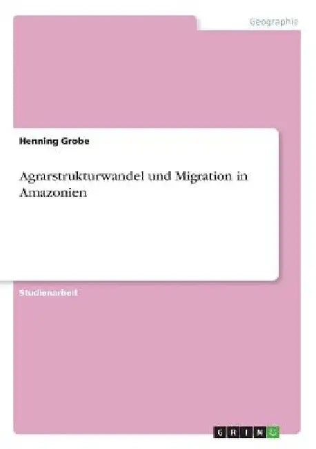 Agrarstrukturwandel und Migration in Amazonien by Grobe, Henning