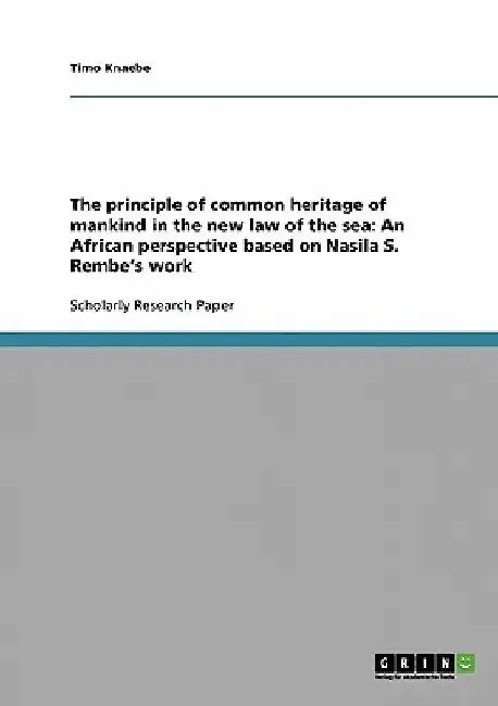 The principle of common heritage of mankind in the new law of the sea: An African perspective based on Nasila S. Rembe's work by Timo Knaebe