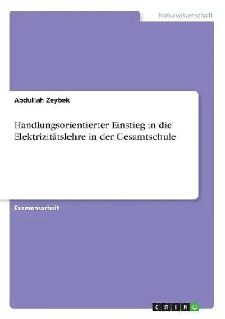 Handlungsorientierter Einstieg in die Elektrizitätslehre in der Gesamtschule by Zeybek, Abdullah